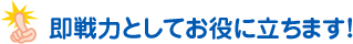 即戦力としてお役に立ちます！